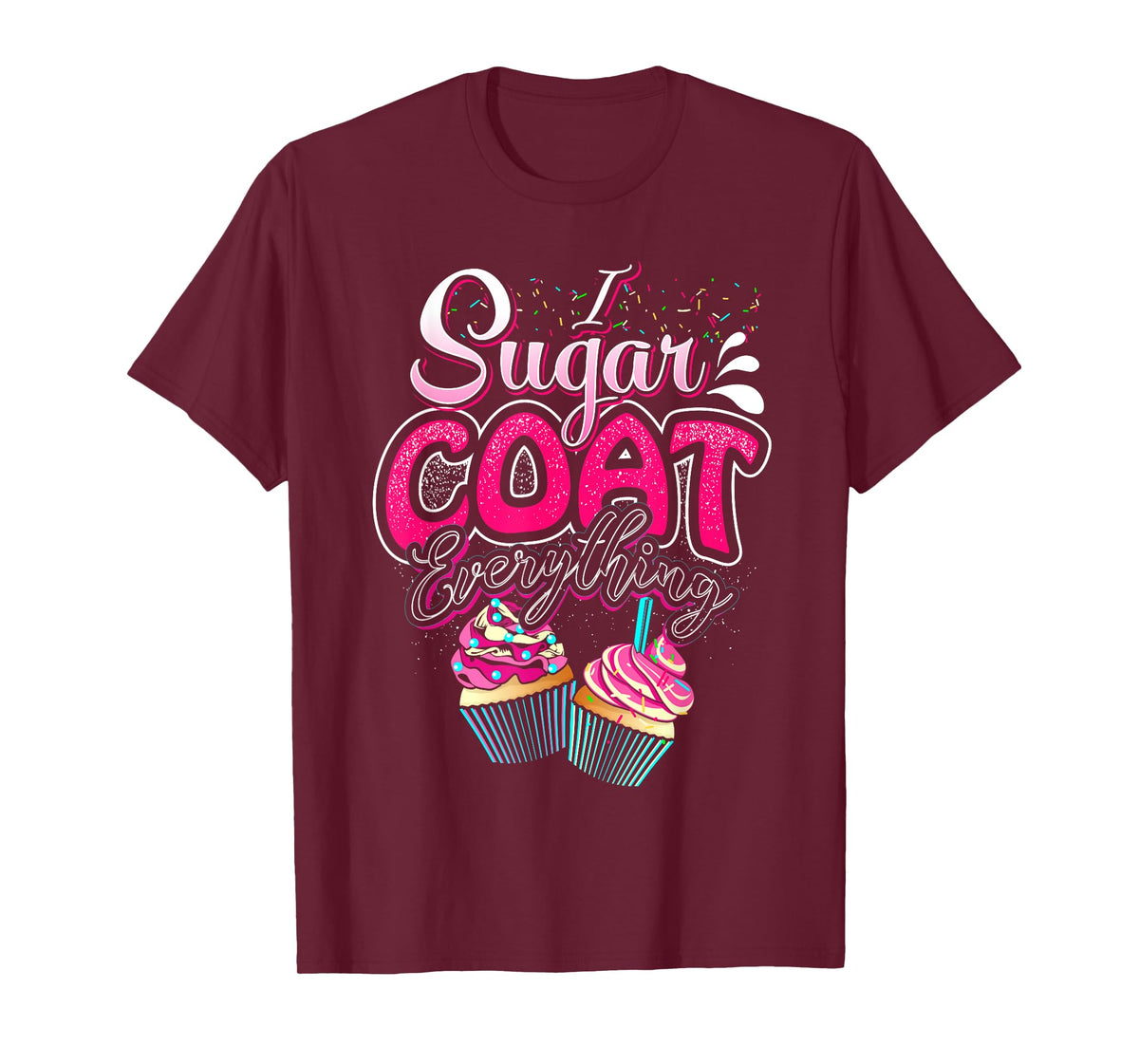 I Sugar Coat Everything Cupcake Art Cake Decorator Dessert T-Shirt