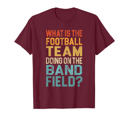 Funny Why is The Football Team On The Band Field Shirt T-Shirt