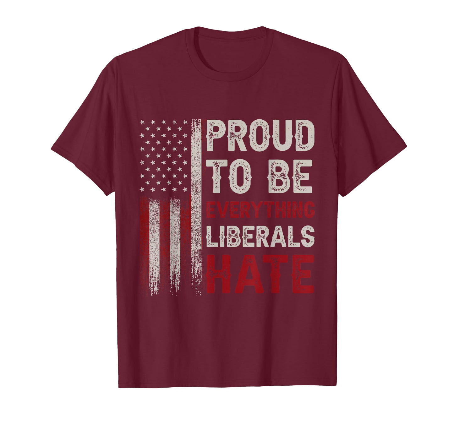 Proud To Be Everything Liberals Hate T-Shirt