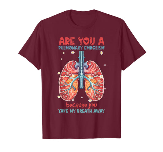 Are You A Pulmonary Embolism You Take My Breath Away Lung T-Shirt