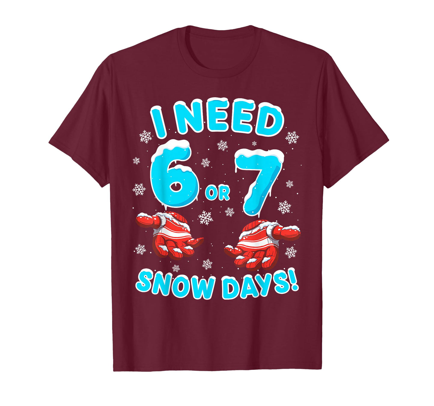 I Need 6 7 Snow Days Funny Snowy Day 67 Teacher Student T-Shirt