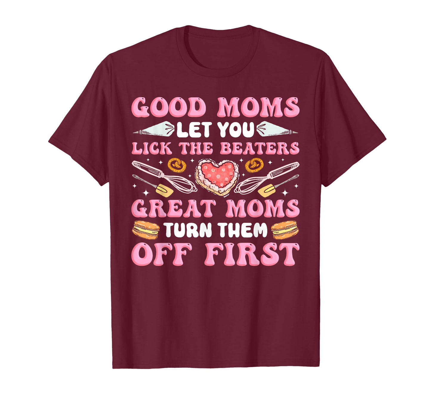 Bake Baking Mom Good Moms Let You Lick The Beaters Great T-Shirt
