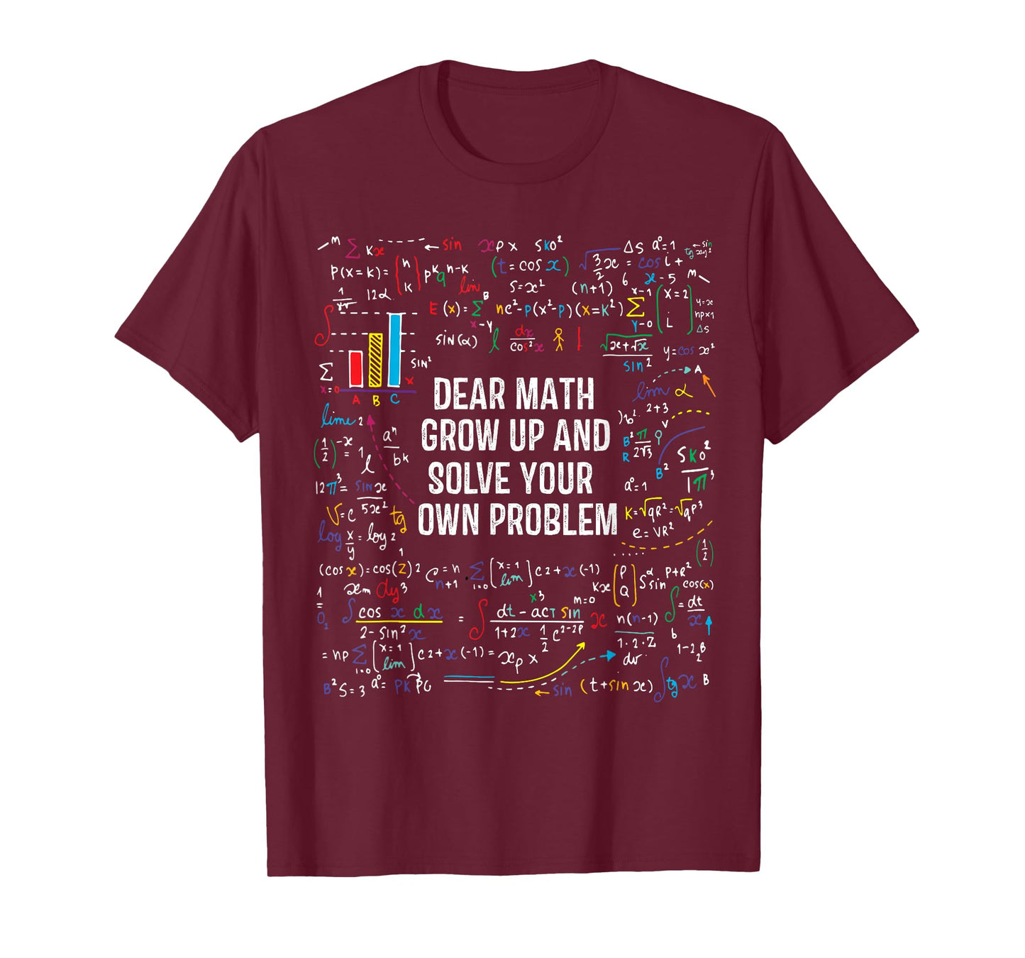 Dear Math Grow Up Solve Your Own Problem Funny Sarcastic T-Shirt
