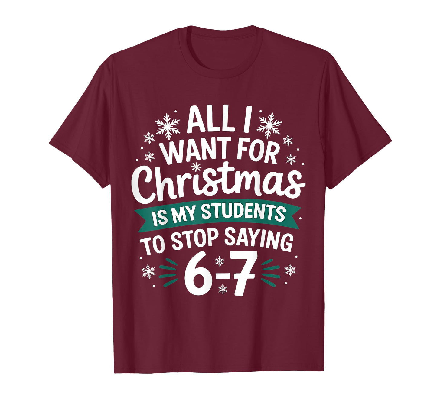 All I Want for Christmas is My Students to Stop Saying 6-7 T-Shirt