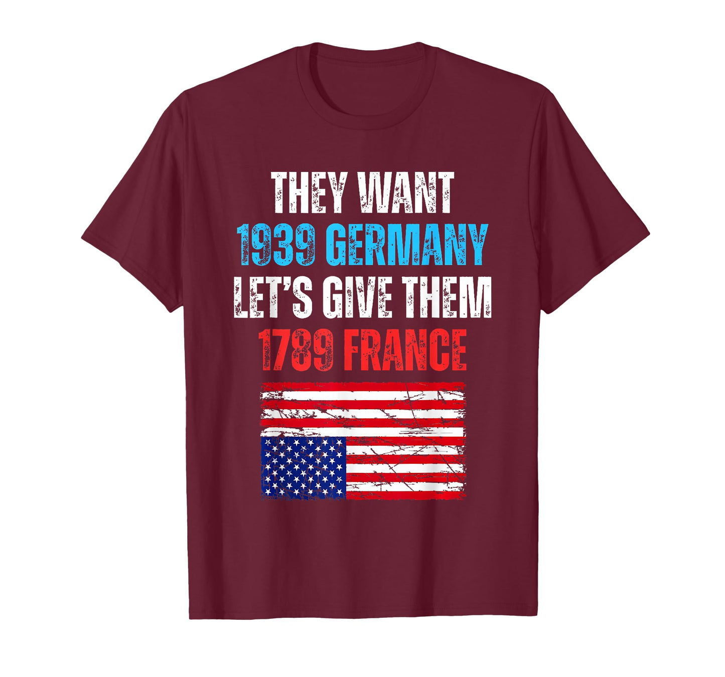 They Want 1939 Germany Let's Give Them 1789 France US Flag T-Shirt