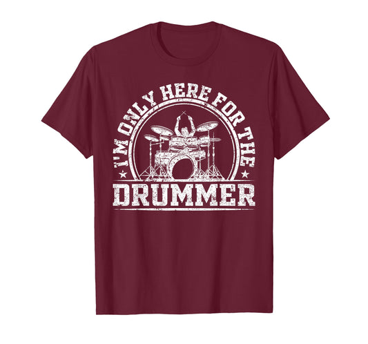 I'm Only Here for The Drummer T-Shirt
