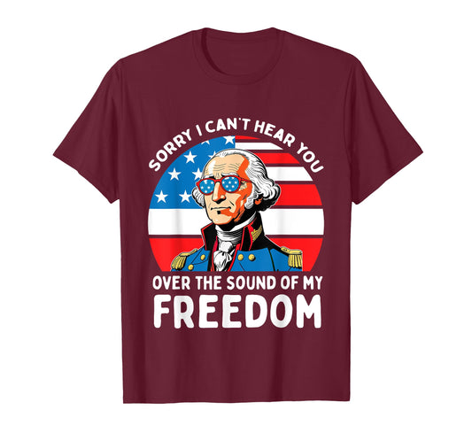 Sorry I Can't Hear You Over The Sound Of My Freedom USA T-Shirt