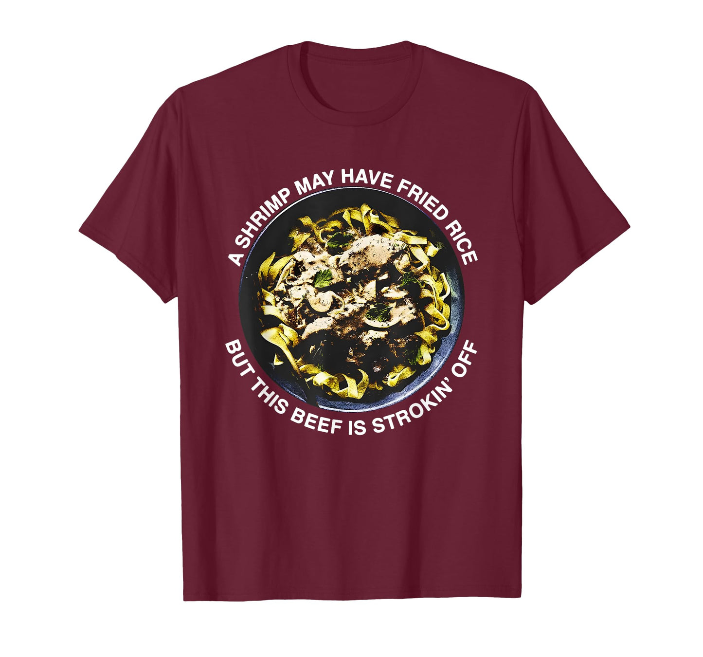 A Shrimp May Have Fried Rice But This Beef Is Strokin’ Off T-Shirt
