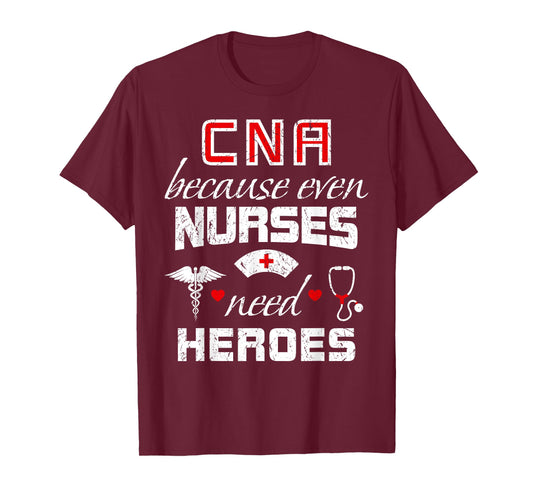 CNA Humor Because Even Nurses Need Heroes Funny Nurse T-Shirt