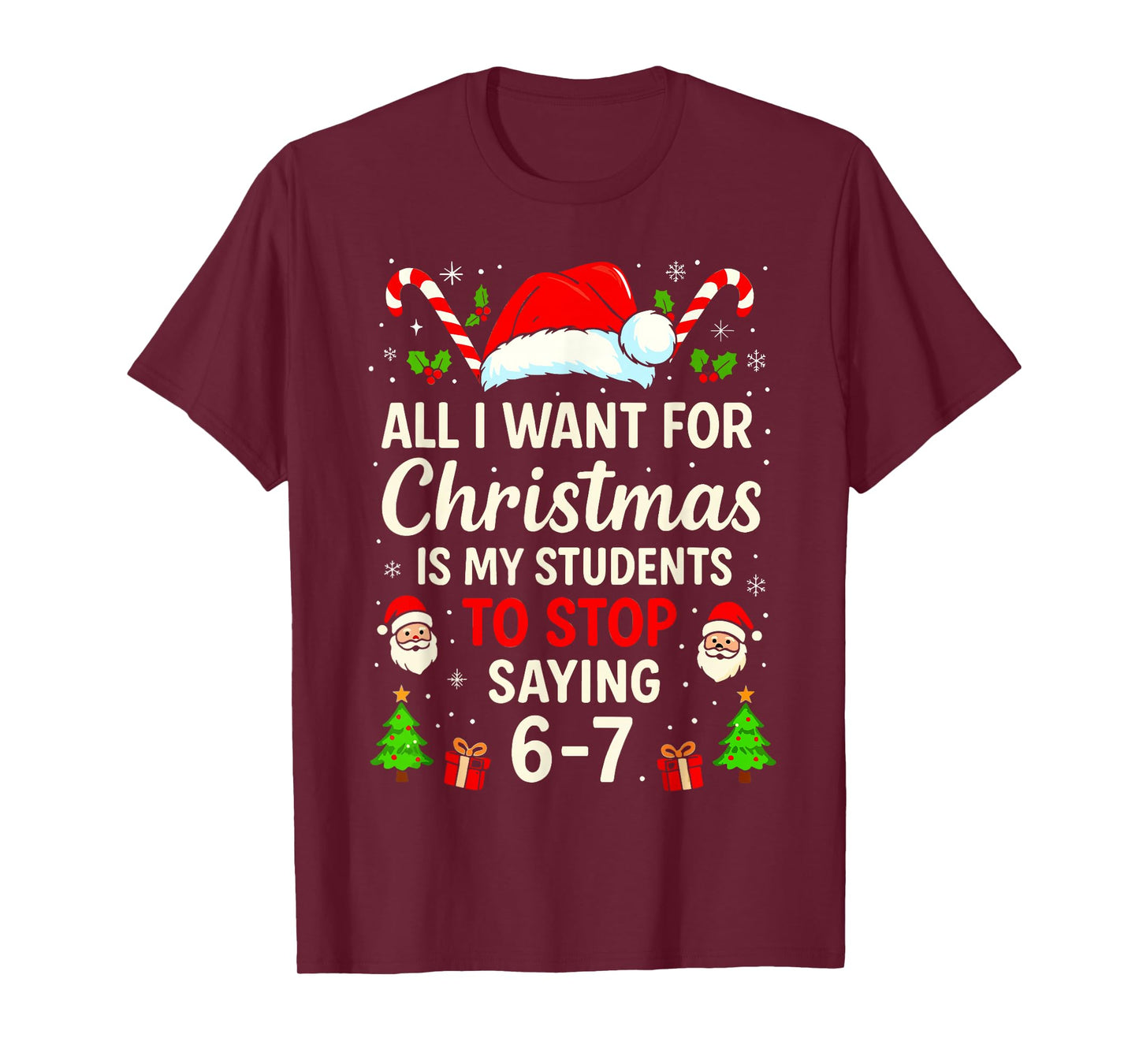 All I Want for Christmas is My Students to Stop Saying 6-7 T-Shirt
