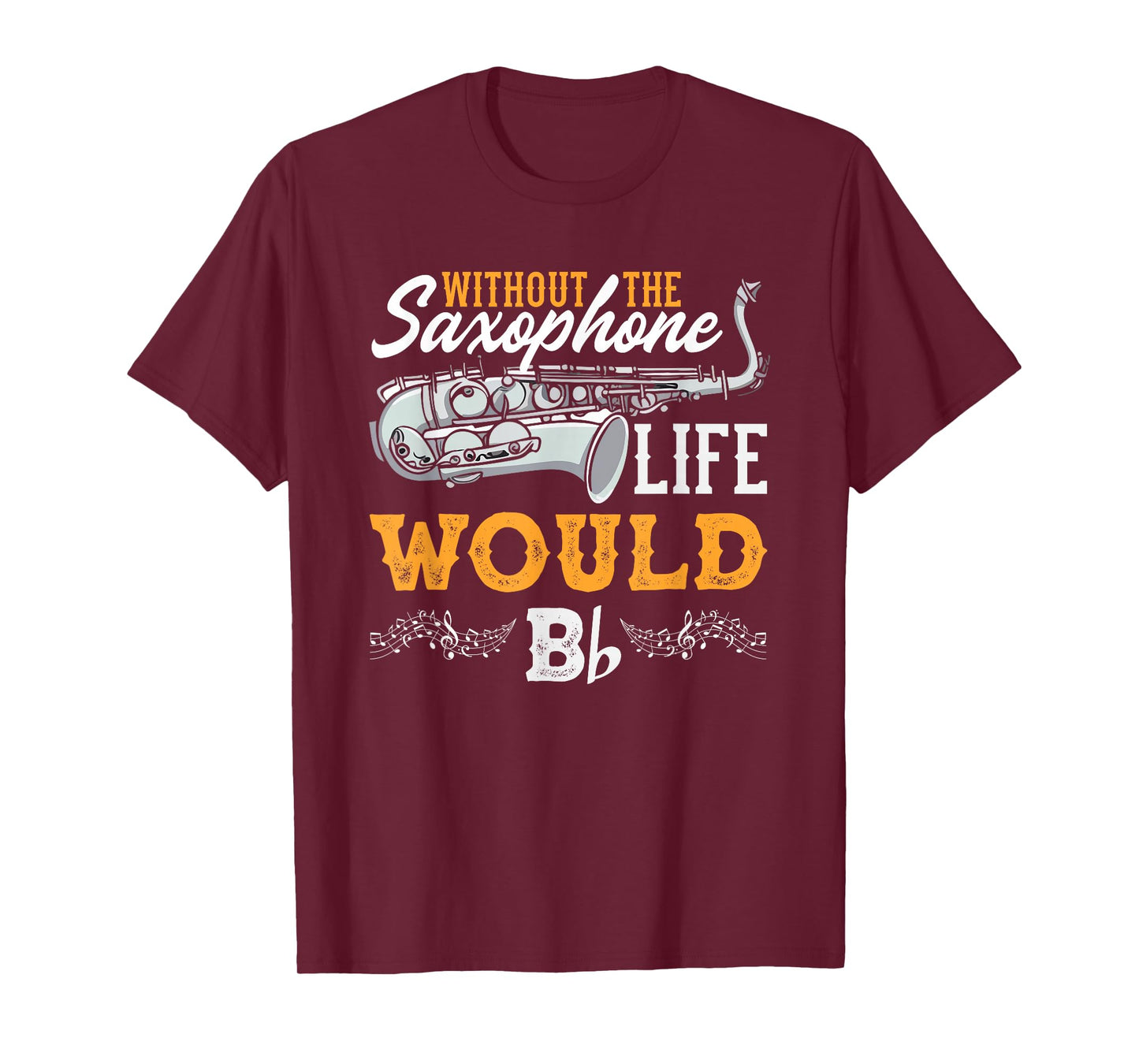 Without The Saxophone Life Would B Funny Saxophonist T-Shirt