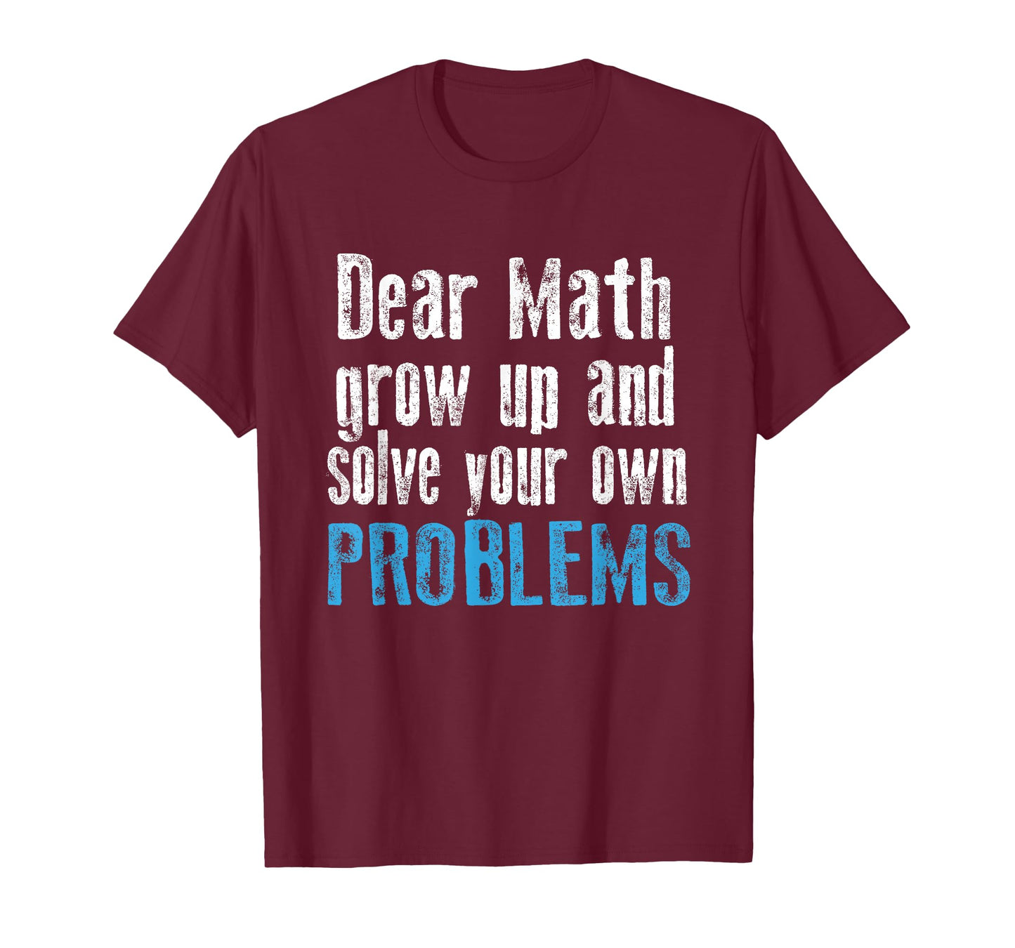 Dear math grow up and solve your own problems t-shirt T-Shirt