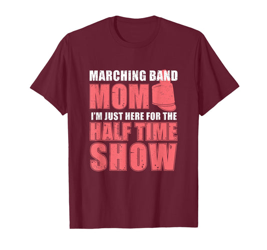 Funny Marching Band Mom I'm Just Here For The Halftime Show T-Shirt