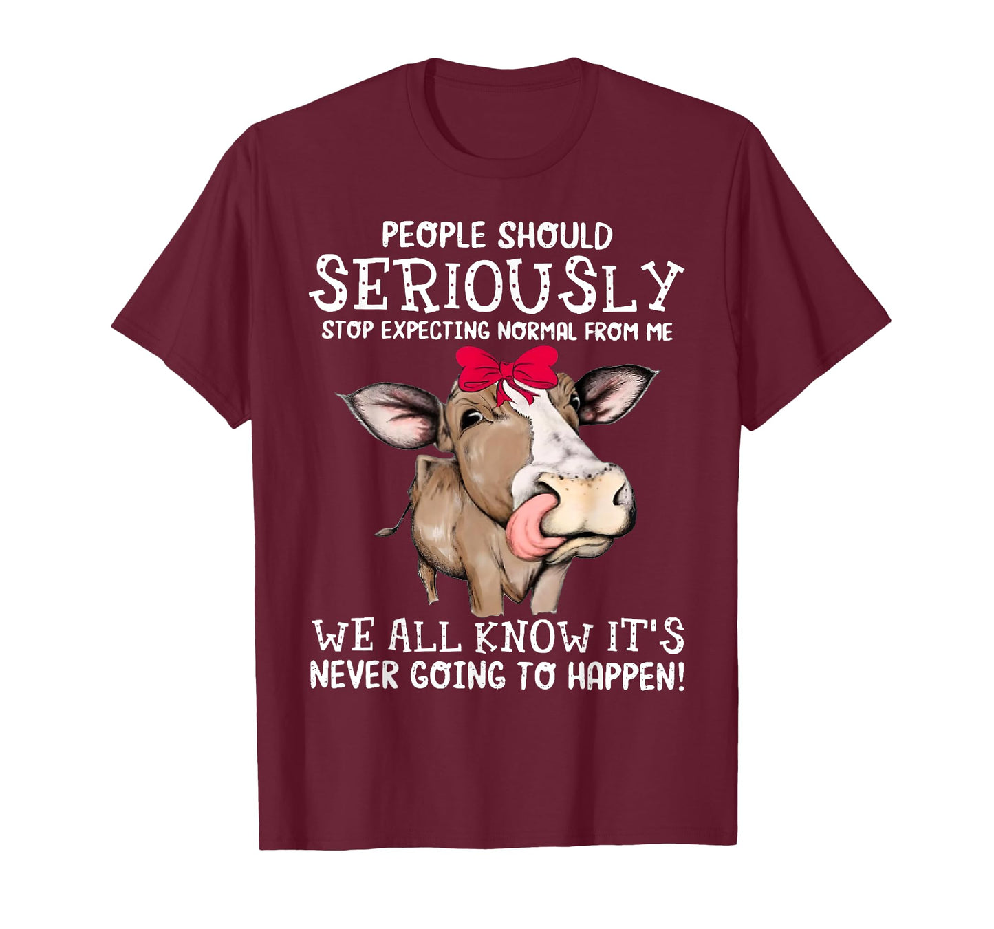 Cow People Should Seriously Stop Expecting Normal From Me T-Shirt