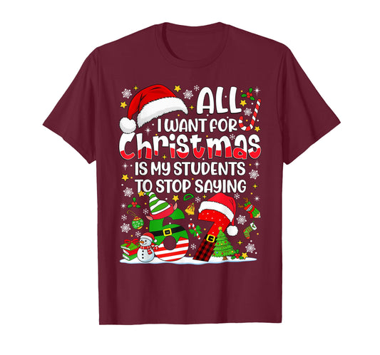 All I Want for Christmas is My Students to Stop Saying 67 T-Shirt