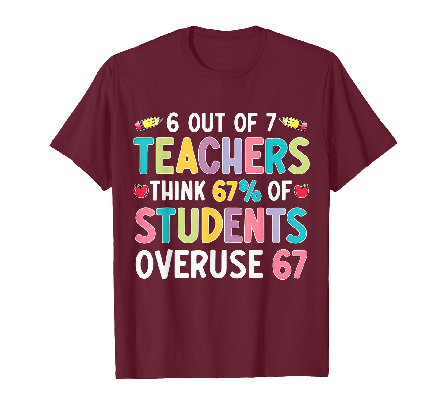 Funny 6 Out of 7 Teacher Think 67% of Students Overuse 67 T-Shirt