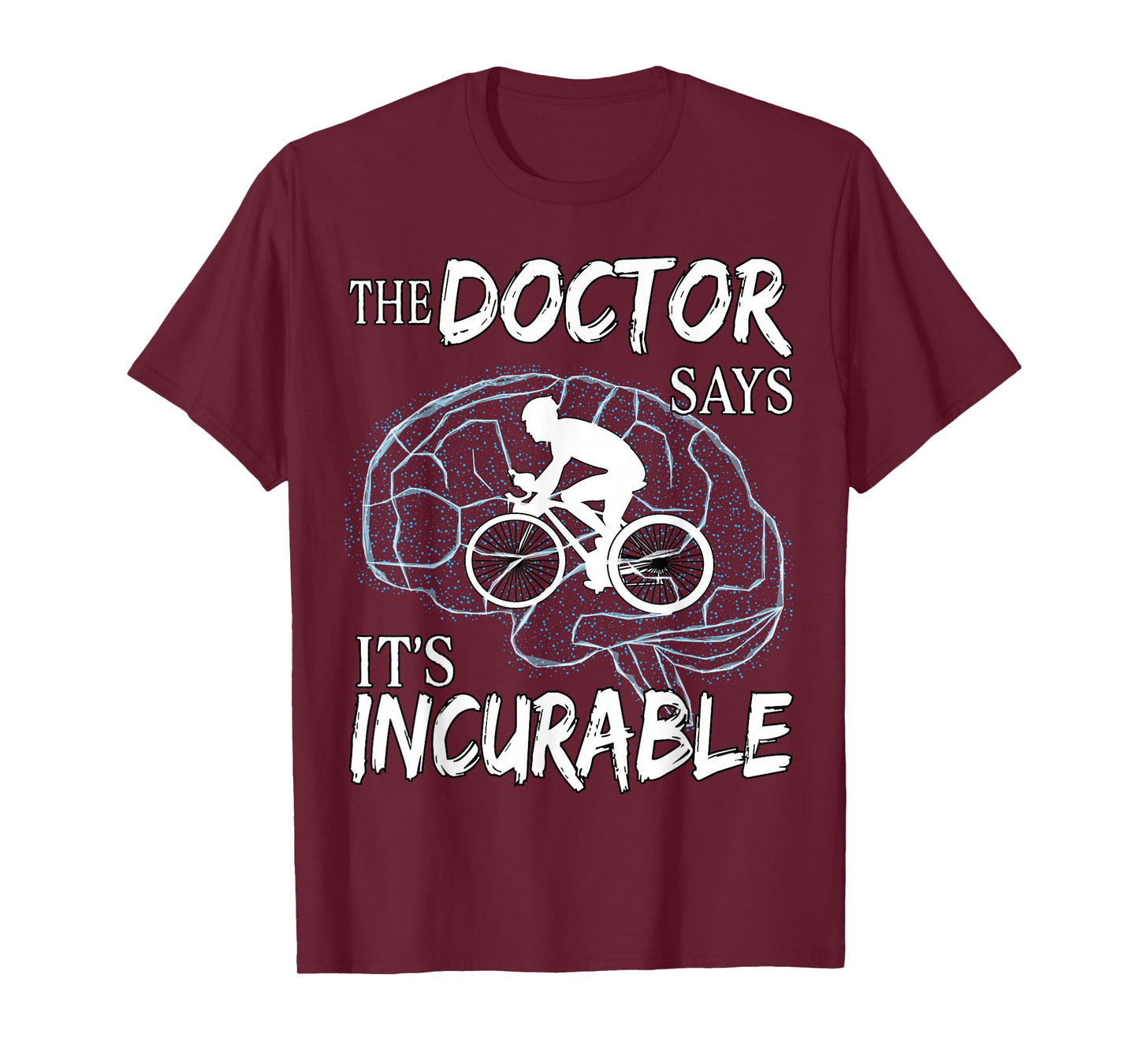 Cyclist Cycling Sport Brain the Doctor says It's Incurable T-Shirt
