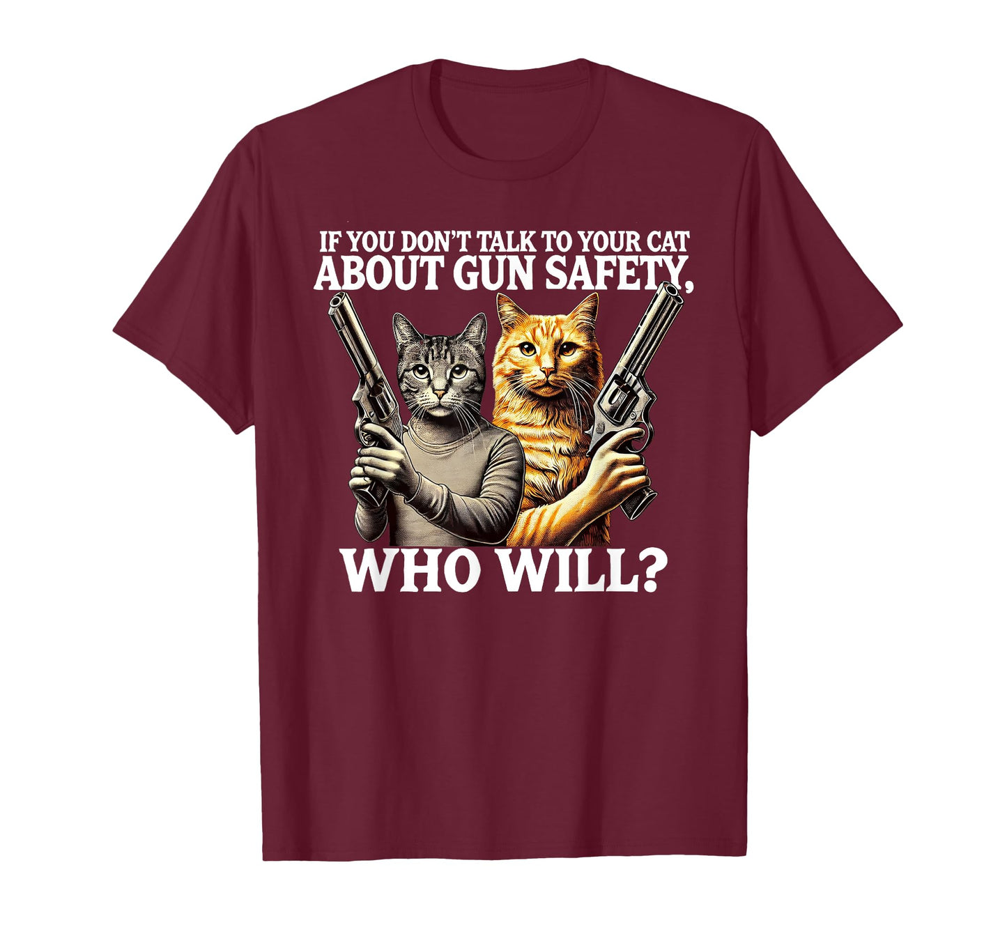 If You Don't Talk To Your Cat About Gun Safety Who Will T-Shirt for Men Women