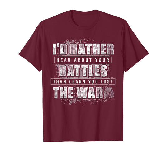 I'd Rather Hear About Your Battles Than Learn You Lost War T-Shirt
