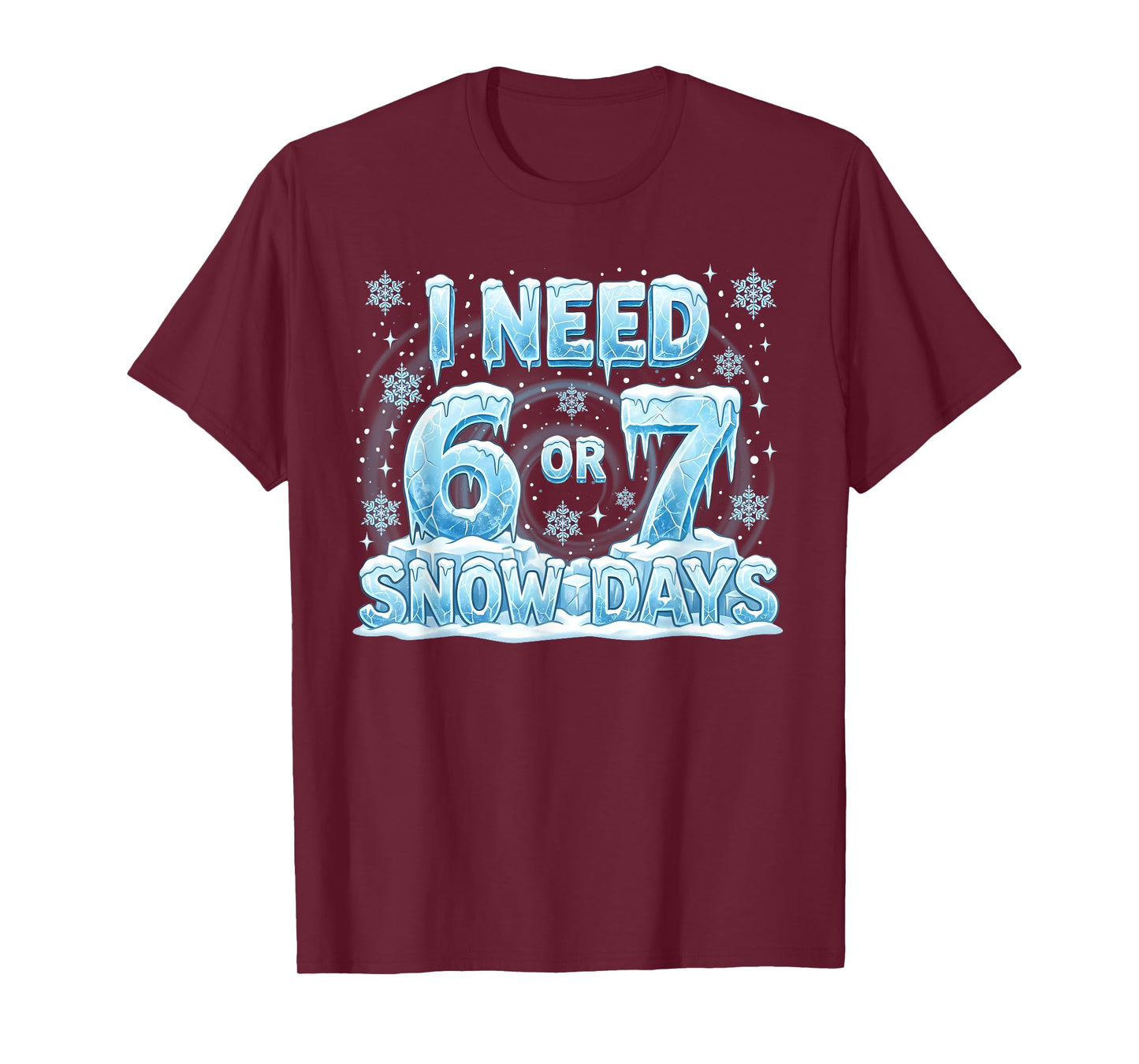 I Need 6 7 Snow Days Funny 67 Teacher Student Six Seven T-Shirt