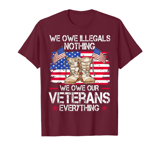 We Owe Illegals Nothing We Owe Our Veterans Everything T-Shirt