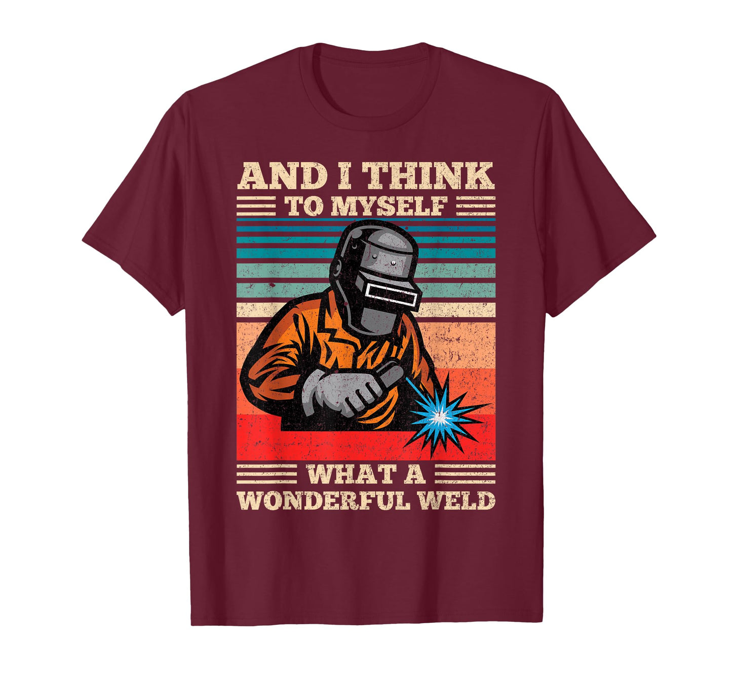 And I Think To Myself What A Wonderful Weld Welding Welder T-Shirt