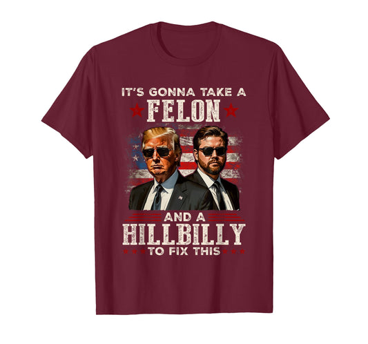Trump Vance It's Gonna Take A Felon And A Hillbilly To Fix T-Shirt