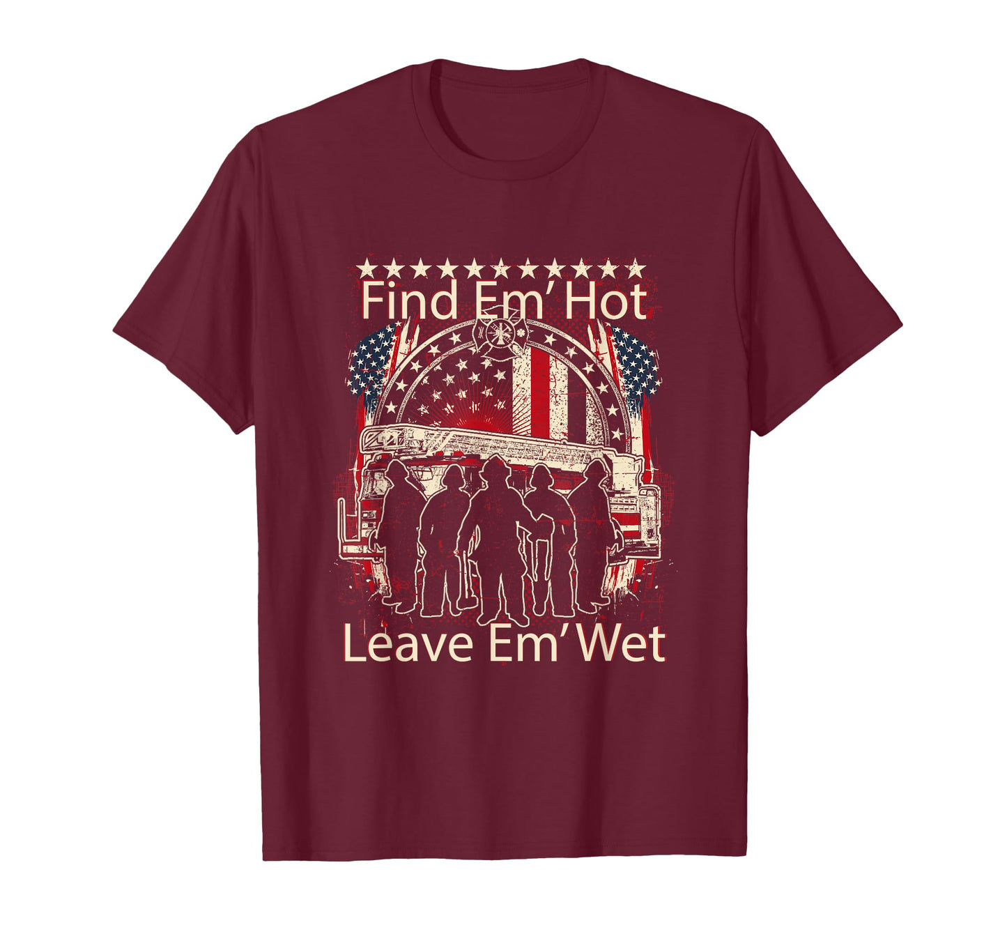 Find Em' Hot, Leave Em' Wet! Pro Firefighter, Patriotic T-Shirt