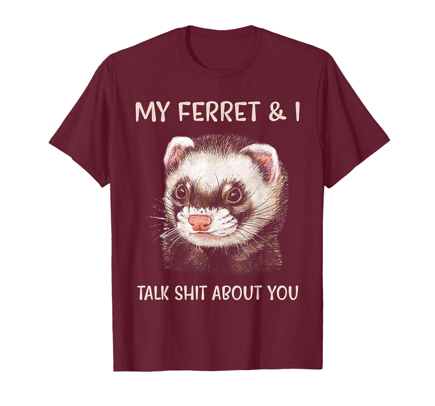 My Ferret and I Talk Shit About You T-Shirt