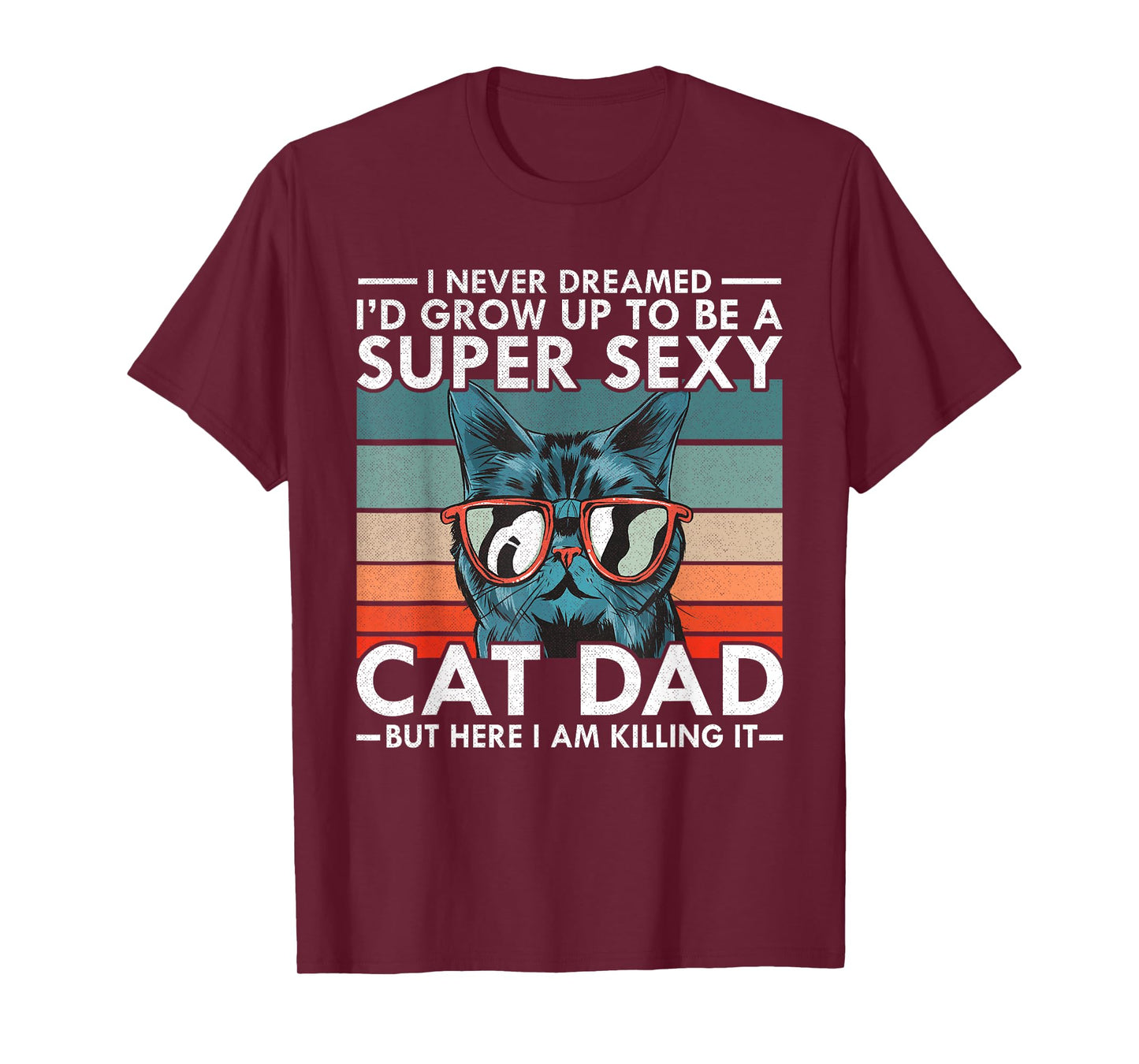 Cat Dad I Never Dreamed I'd Grow Up to be Super Sexy Cat Dad T-Shirt