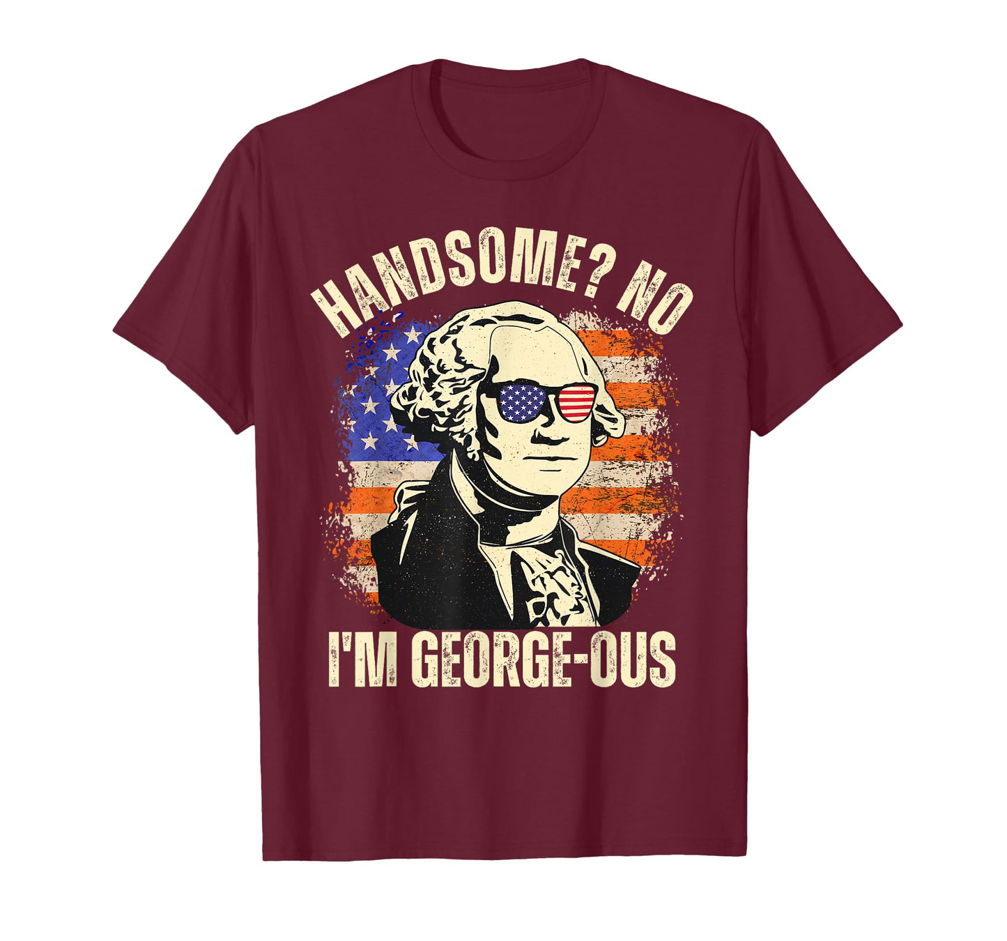 Handsome No I'm Georgeous George Washington 4th of July 1776 T-Shirt