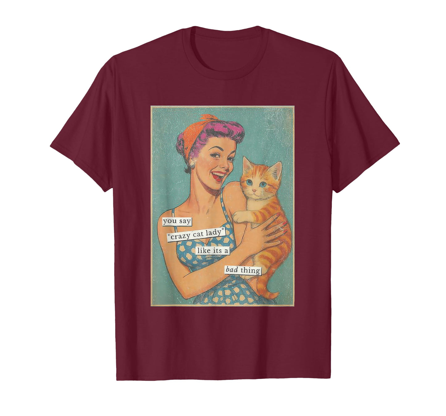 You say Crazy cat Lady Like It's a Bad Thing T-Shirt