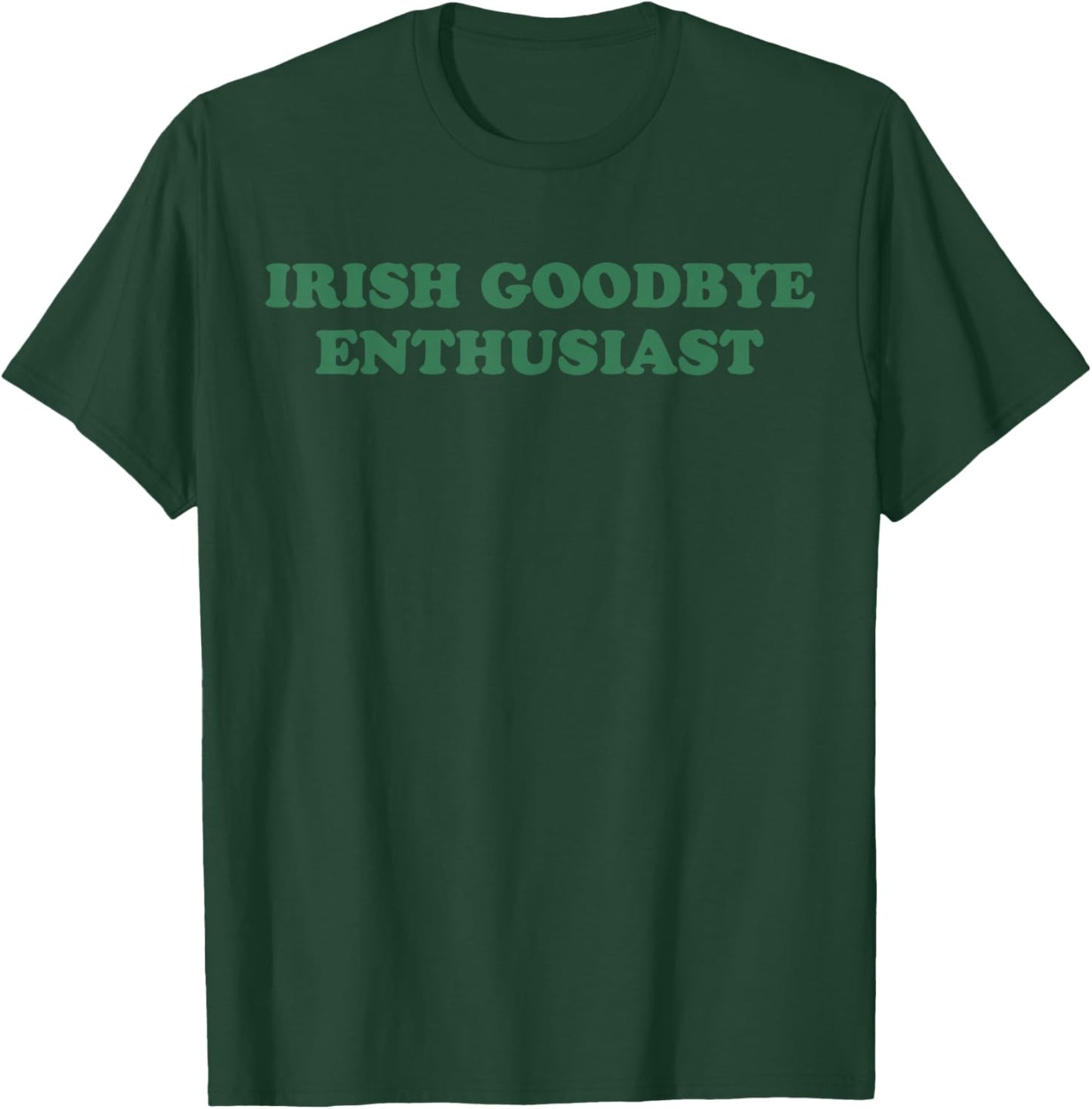 Irish Goodbye Enthusiast Funny Quote St Patrick Day Graphic T-Shirt - T-Shirt | Forest