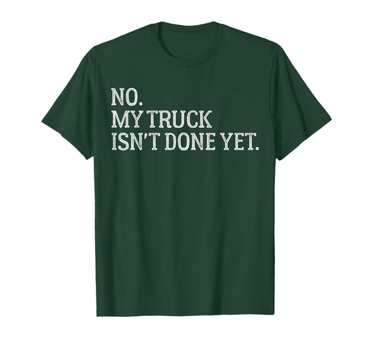 Automotive Repair Humor No, My Truck Isn’t Finished Yet T-Shirt