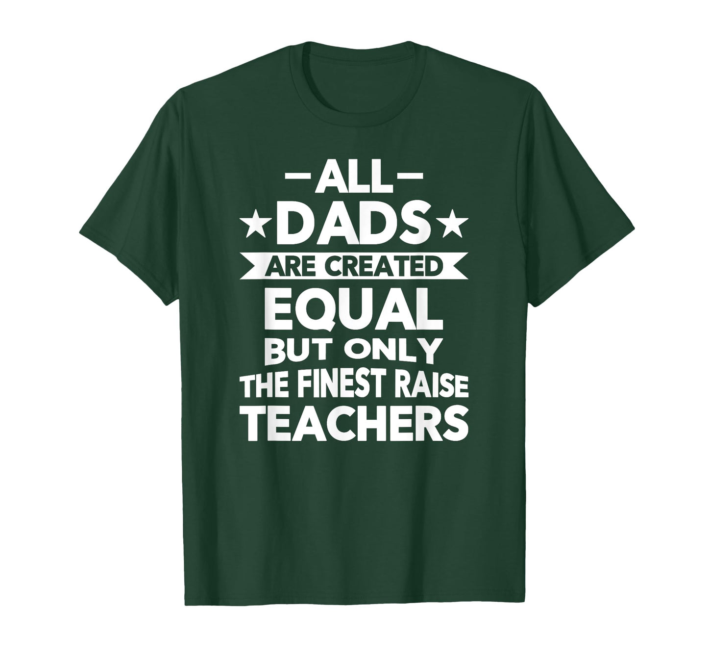 All Dads Are Created Equal But the Finest Raise Teachers T-Shirt