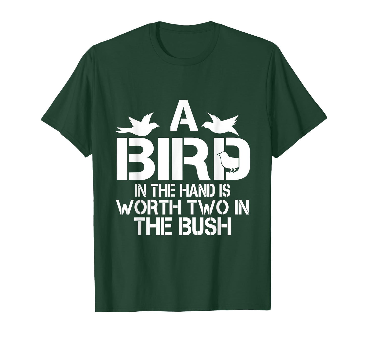 A Bird In The Hand Is Worth Two In The Bush T-shirt T-Shirt