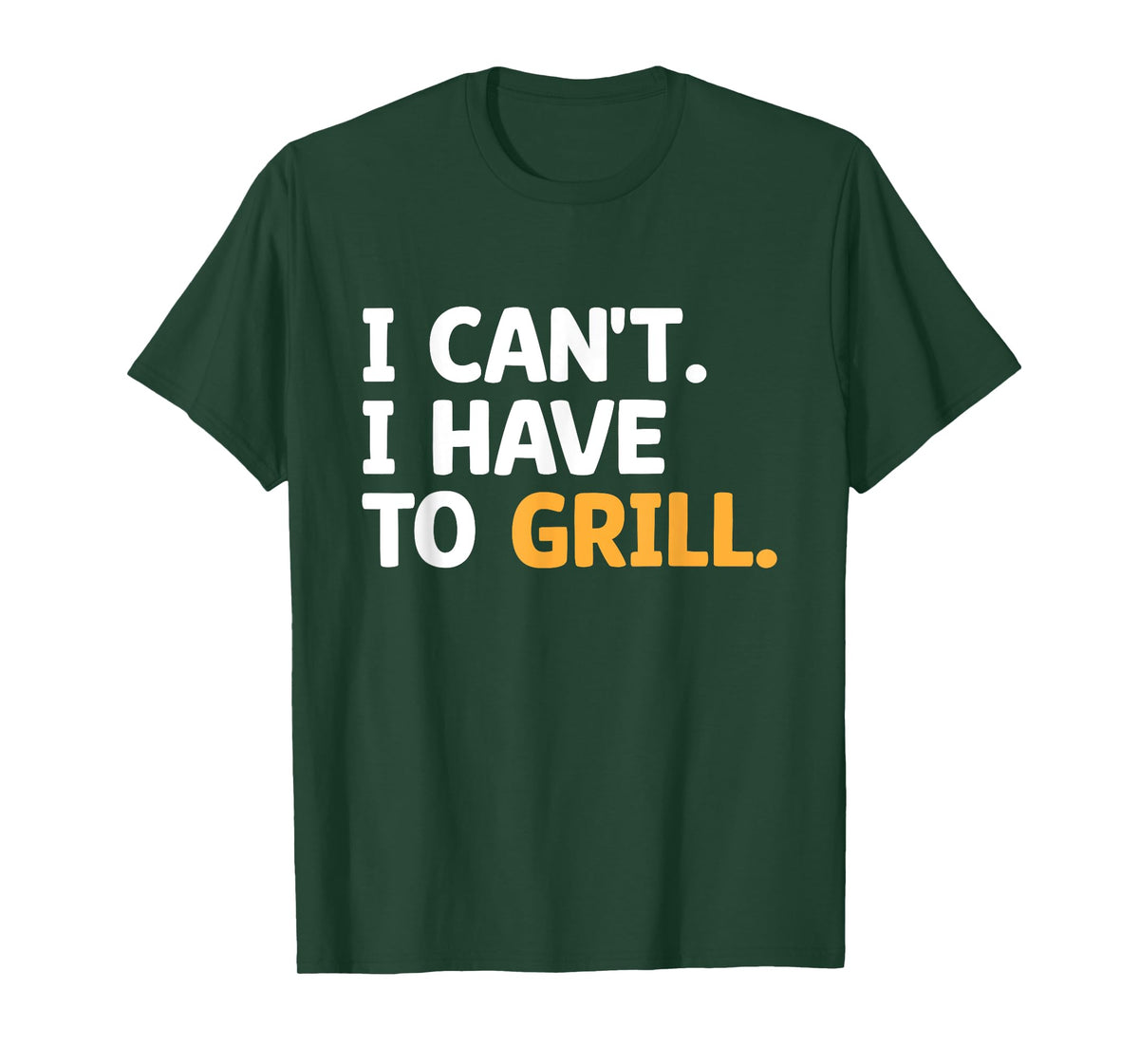 I Can't I Have To Grill Griller Cook BBQ Grilling Barbecue T-Shirt