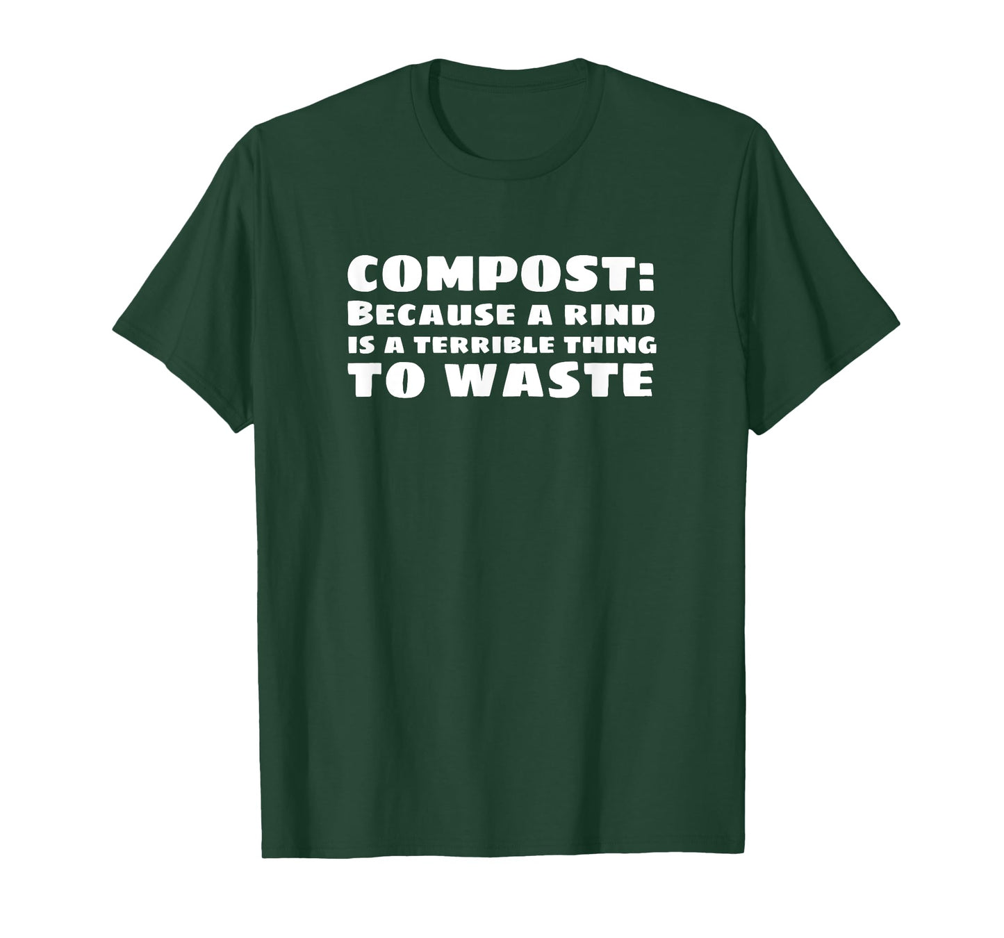 Compost: Because a Rind is a Terrible Thing to Waste T-Shirt T-Shirt