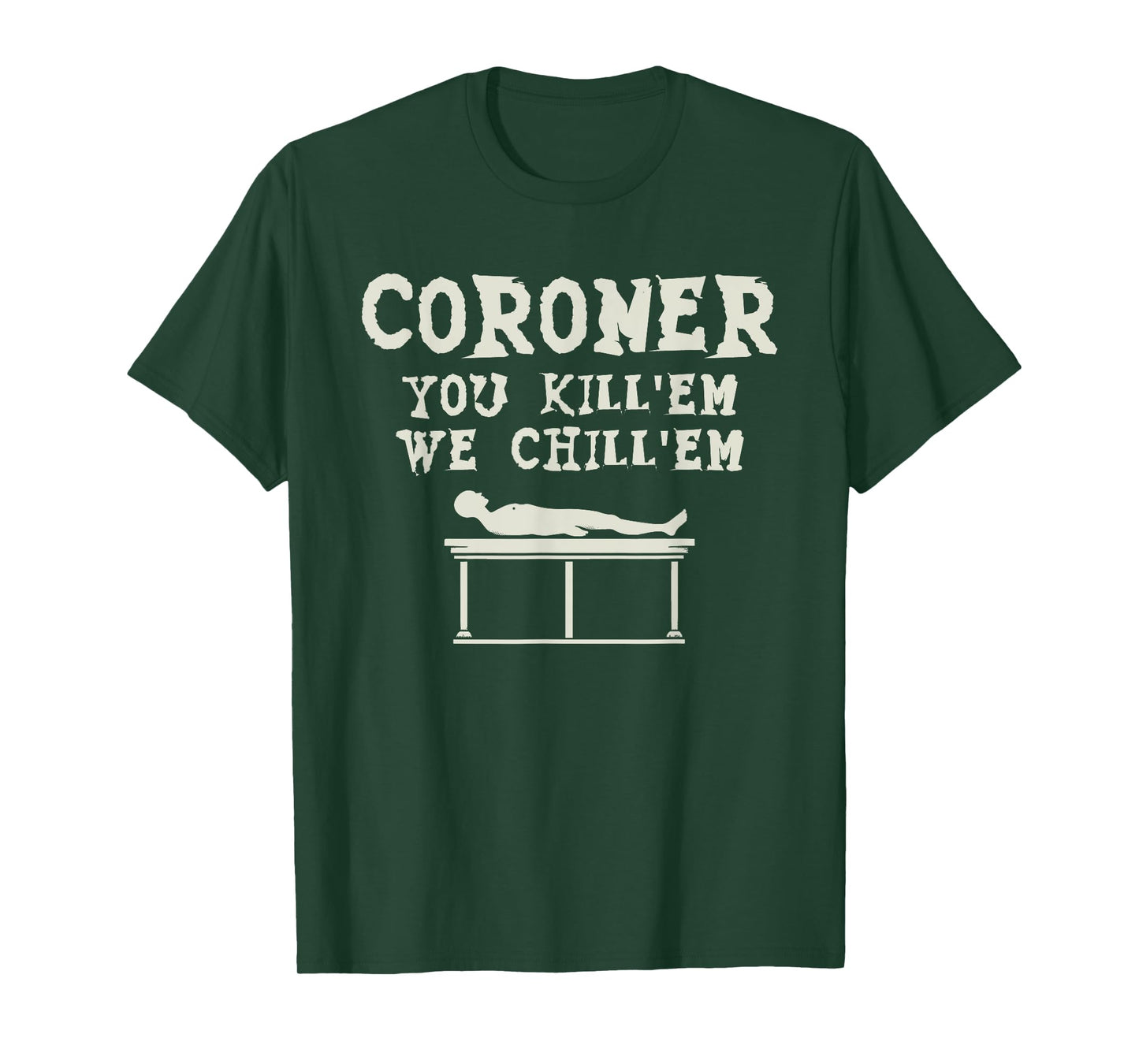 Coroner You Kill'em We Chill'em Medical Examiner Coroners T-Shirt