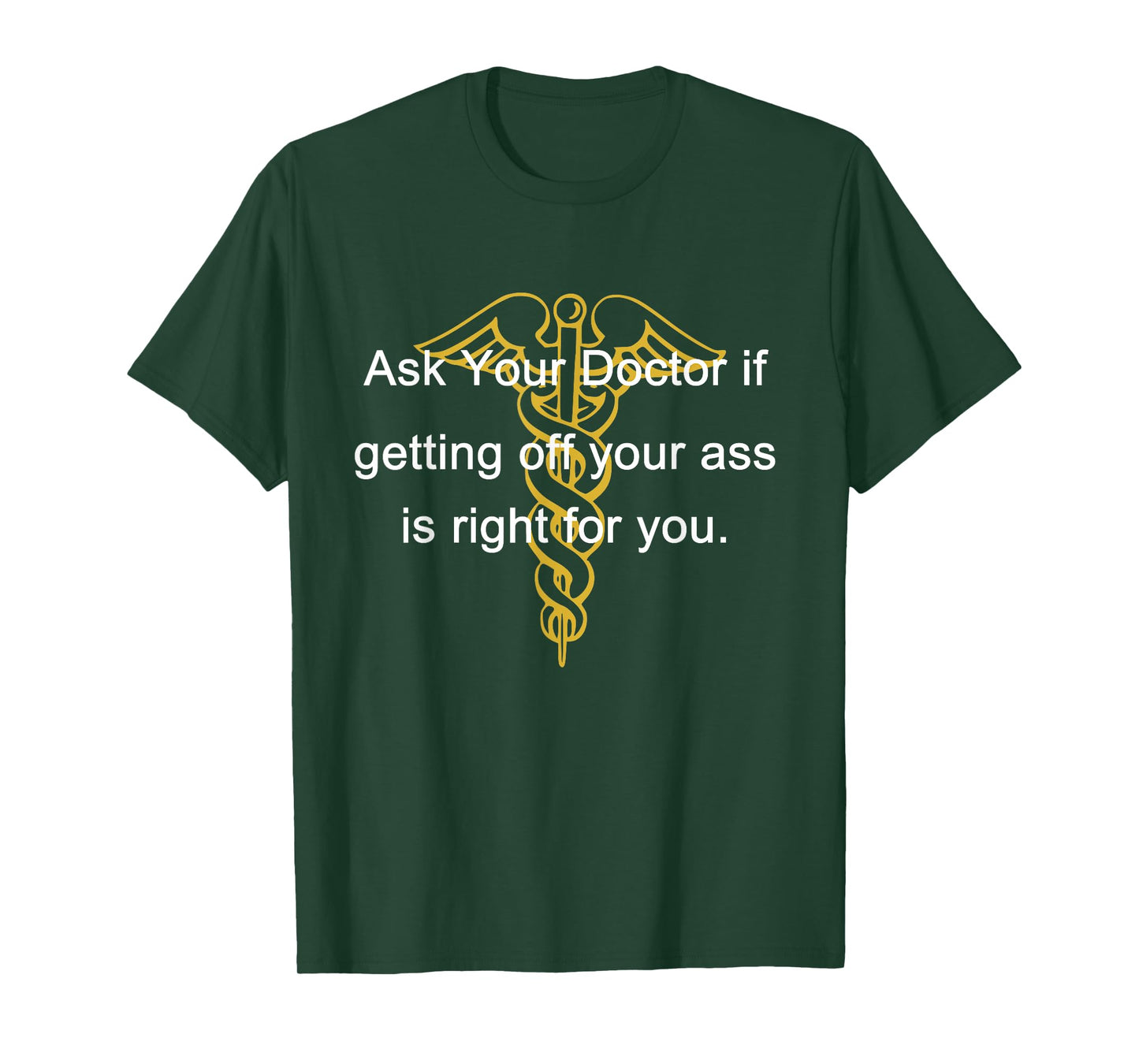 Ask Your Doctor If Getting Off Your Ass Men Women T-Shirt
