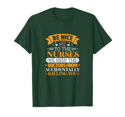 B nice to nurses. We keep doctors from killing u by accident T-Shirt