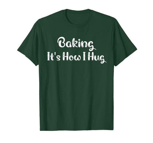 Baking It's How I Hug Funny Baking Mom T-Shirt