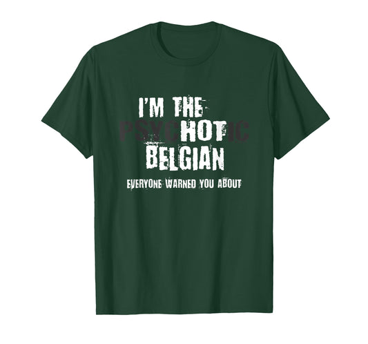 I'm The Hot Psychotic Belgian Warning You Funny Belgium T-Shirt