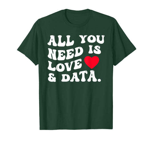 All You Need Is Love And Data Funny Valentine Data Analysis T-Shirt