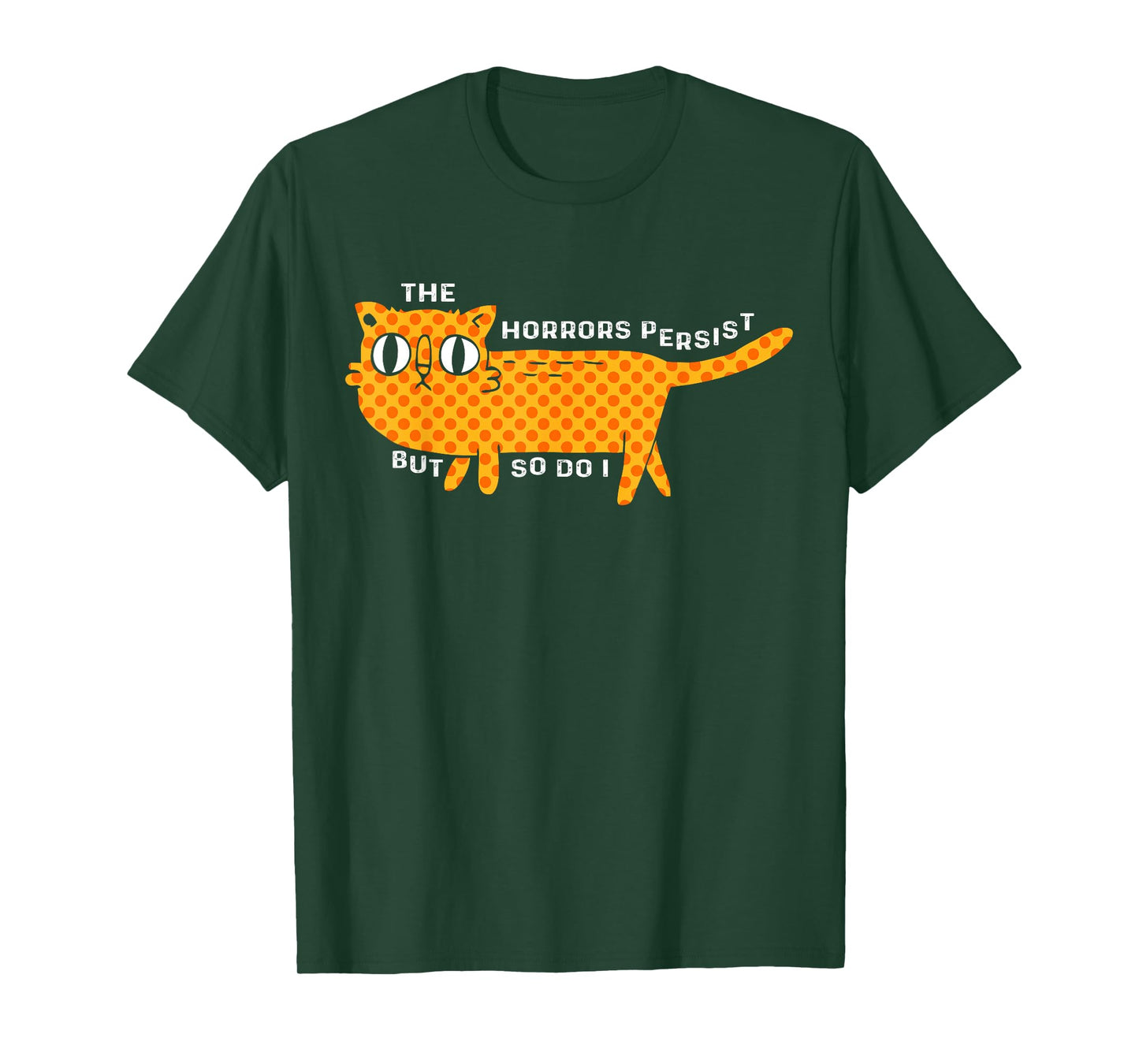 The Horrors Persist But So Do I Cat Funny Cat Lovers Men Women T-Shirt