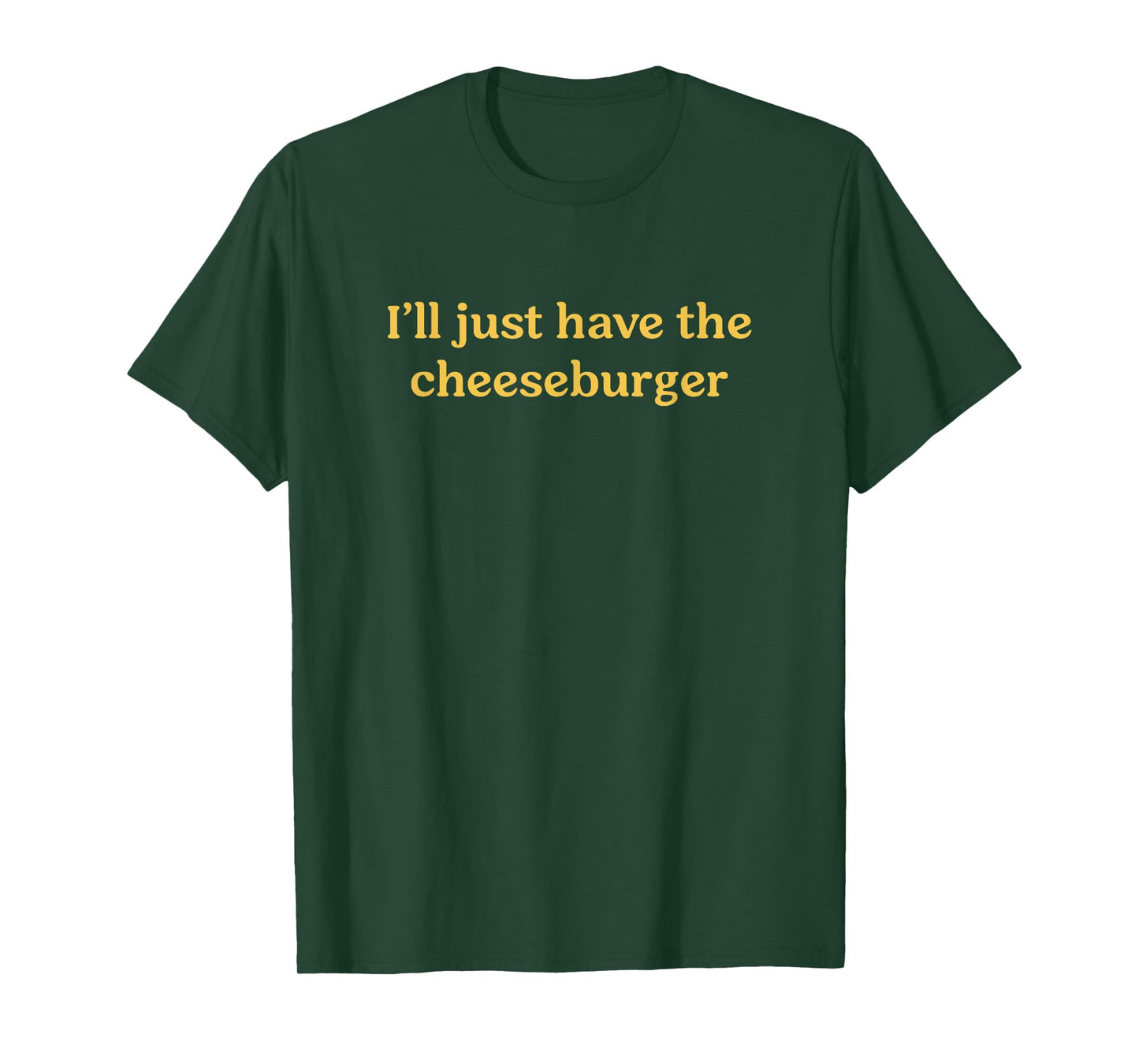 I'll Just Have The Cheeseburger Funny Food Saying T-Shirt