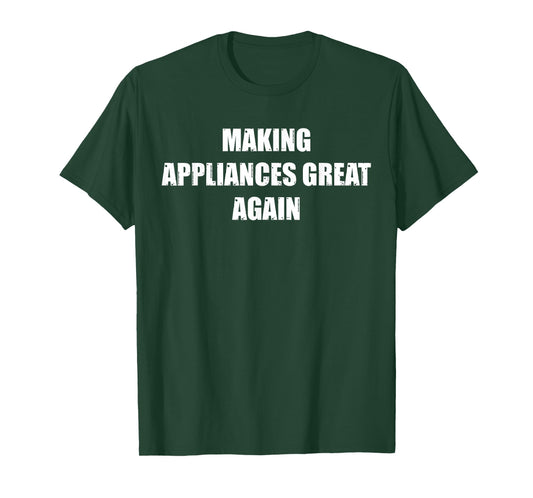 Appliance Repair Technician: Making Appliances Great Again T-Shirt