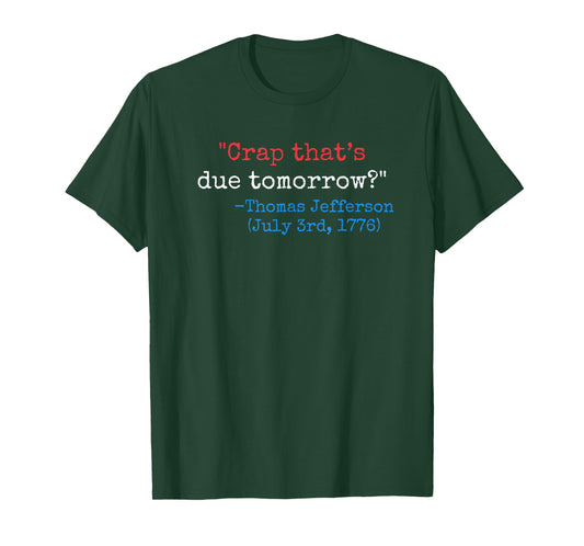 Crap that's due tomorrow? funny Thomas Jefferson 4th of July T-Shirt