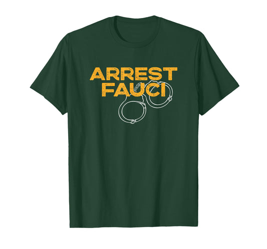 Arrest Fauci - Anti Dr. Fauci Political T-Shirt