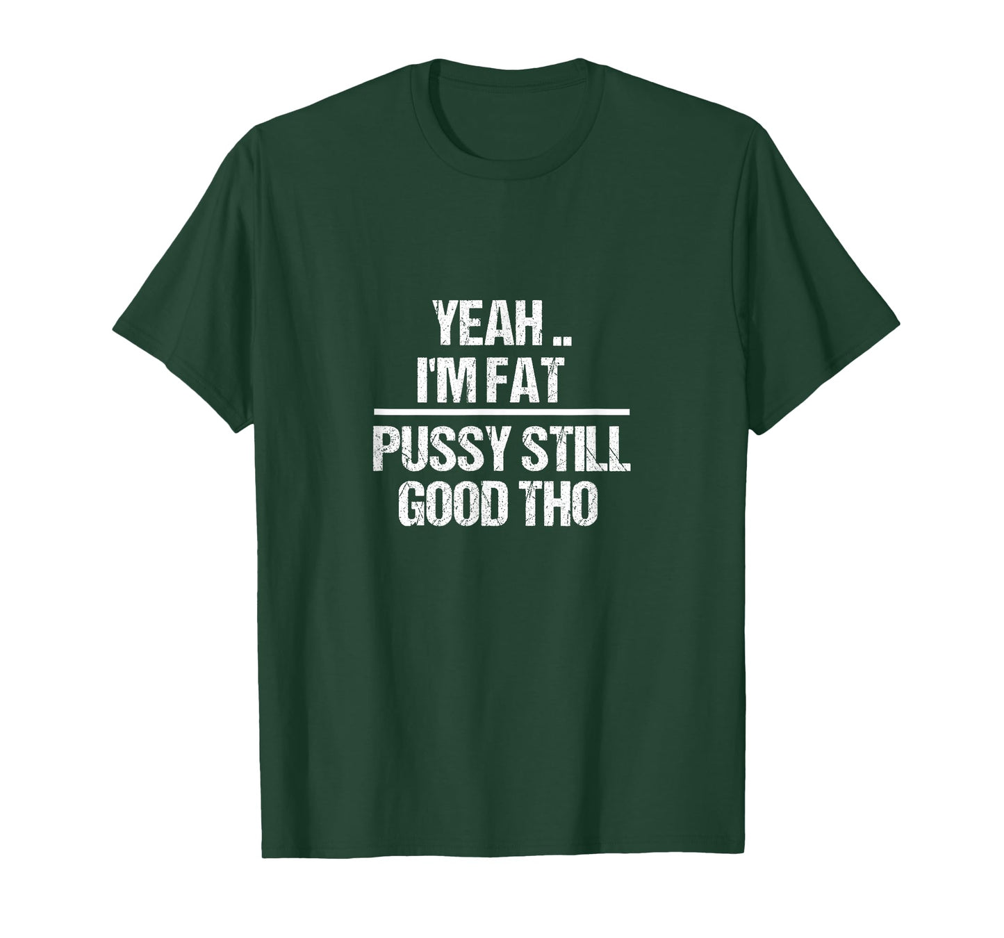 Yea I'm Fat Pussy Still Good THO - Fat Bitch Confidence T-Shirt